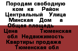 Породам свободную 1 ком. кв. › Район ­ Центральный › Улица ­ Минская › Дом ­ 5а › Общая площадь ­ 33 › Цена ­ 1 600 - Тюменская обл. Недвижимость » Квартиры продажа   . Тюменская обл.
